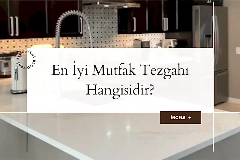 Malzeme Türlerine Göre En İyi Mutfak Tezgahı Hangisi?
